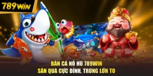 Bắn Cá Nổ Hũ 789WIN - Săn Quà Cực Đỉnh, Trúng Lớn To