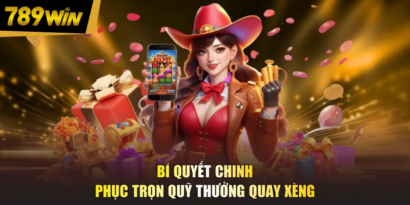 Bí quyết chinh phục trọn quỹ thưởng quay xèng