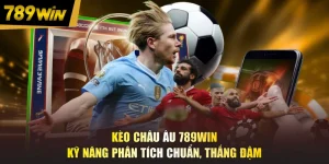 Kèo Châu Âu 789WIN - Kỹ Năng Phân Tích Chuẩn, Thắng Đậm