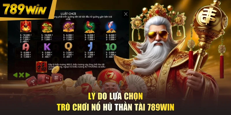 Lý do lựa chọn trò chơi nổ hũ Thần Tài 789WIN