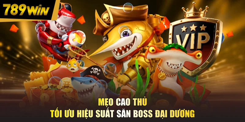 Mẹo cao thủ tối ưu hiệu suất săn boss đại dương